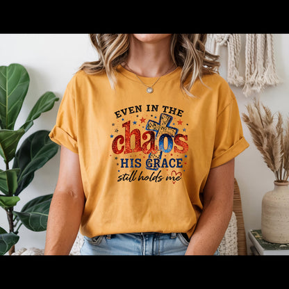 Even in the Chaos His Grace Still Holds Me Shirt | Christian Patriotic Shirt | Faith Graphic Tee