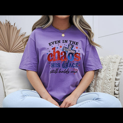 Even in the Chaos His Grace Still Holds Me Shirt | Christian Patriotic Shirt | Faith Graphic Tee