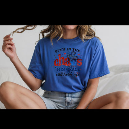 Even in the Chaos His Grace Still Holds Me Shirt | Christian Patriotic Shirt | Faith Graphic Tee
